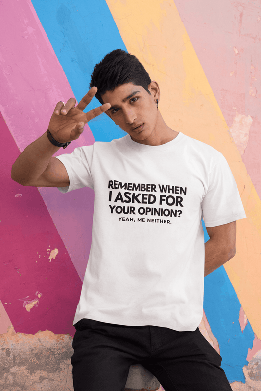 Funny T-Shirt – Remember When I Asked for Your Opinion?