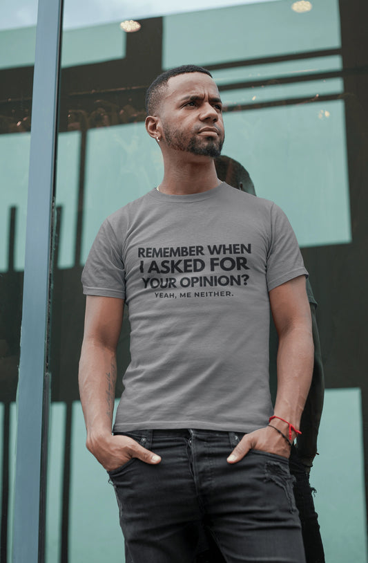 Funny T-Shirt – Remember When I Asked for Your Opinion?