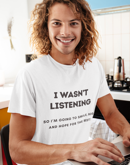 Funny Quote T-Shirt - "I Wasn’t Listening, So I’m Going to Smile, Nod, and Hope for the Best!