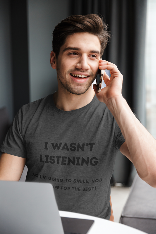 Funny Quote T-Shirt - "I Wasn’t Listening, So I’m Going to Smile, Nod, and Hope for the Best!